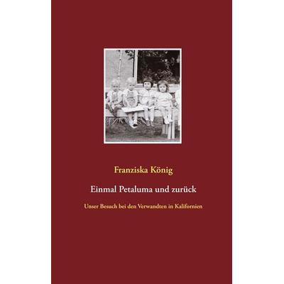 Einmal Petaluma und zurück, Gebundene Ausgabe von Franziska König, Twentysix, 978-3-7407-3504-3