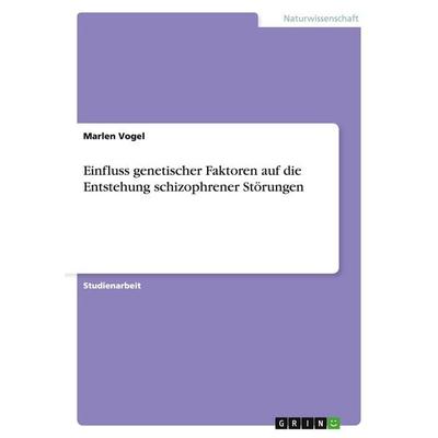 Einfluss genetischer Faktoren auf die Entstehung schizophrener Störungen, Taschenbuch von Marlen Vogel, GRIN, 978-3-638-83204-5