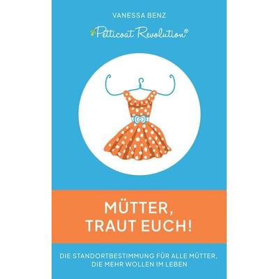 Petticoat Revolution: Mütter, traut Euch!, Taschenbuch von Vanessa Benz, Tredition, 978-3-347-70590-6