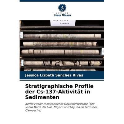 Stratigraphische Profile der Cs-137-Aktivität in Sedimenten, Taschenbuch von Jessica Lizbeth Sanchez Rivas, Verlag Unser Wissen, 978-620-7-40050-8