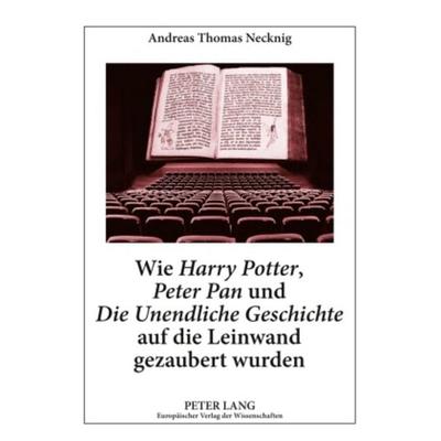 Wie «Harry Potter», «Peter Pan» und «Die Unendliche Geschichte» auf die Leinwand gezaubert wurden, Taschenbuch von Andreas Necknig, Peter Lang GmbH,