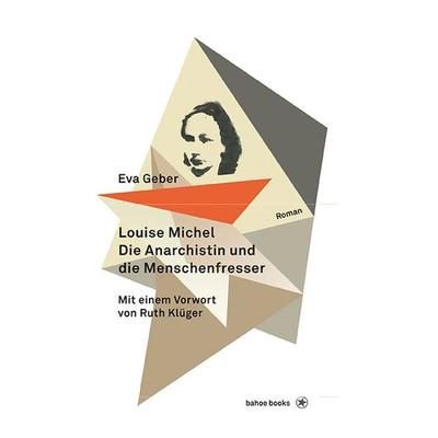 Louise Michel. Die Anarchistin und die Menschenfresser, Gebundene Ausgabe von Eva Geber, Bahoe books, 978-3-903022-74-4