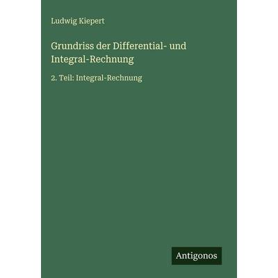 Grundriss der Differential- und Integral-Rechnung, Gebundene Ausgabe von Ludwig Kiepert, Antigonos Verlag, 978-3-563-94578-0
