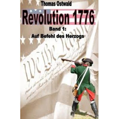 Revolution 1776 / Revolution 1776 - Krieg in den Kolonien 1., Taschenbuch von Thomas Ostwald, Epubli, 978-3-7541-1043-0