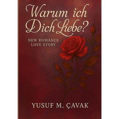 Warum ich Dich Liebe?, Taschenbuch von Yusuf M. Çavak, BoD – Books on Demand, 978-3-695-72531-1