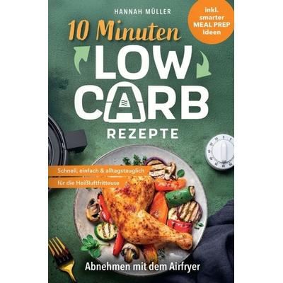 10-Minuten-Low-Carb-Rezepte: Abnehmen mit dem Airfryer, Taschenbuch von Hannah Müller, LE unlimited