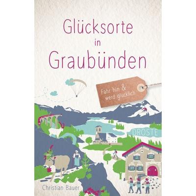 Glücksorte in Graubünden, Taschenbuch von Christian Bauer, Droste Verlag GmbH, 978-3-7700-2618-0