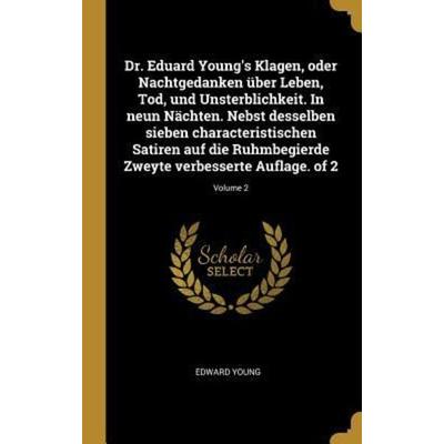 Dr. Eduard Young's Klagen, Oder Nachtgedanken Über Leben, Tod, Und Unsterblichkeit. in Neun Nächten. Nebst Desselben Sieben Characteristischen