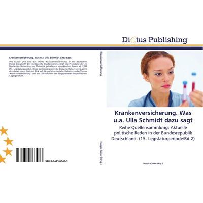 Krankenversicherung. Was u.a. Ulla Schmidt dazu sagt, Taschenbuch von , Dictus Publishing, 978-3-8443-6346-3