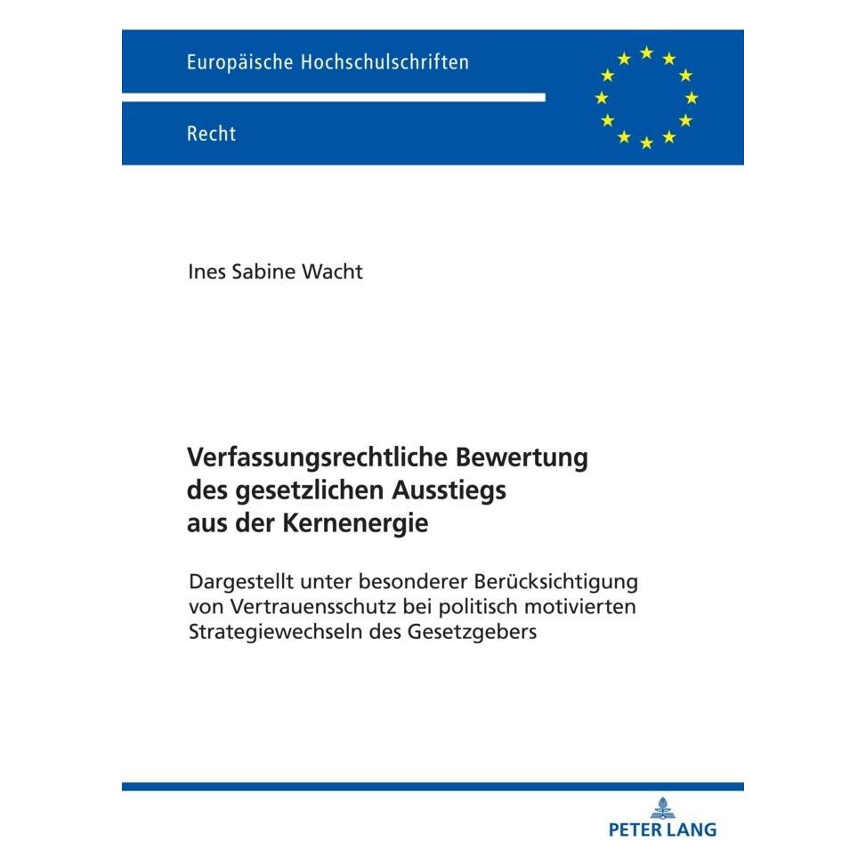 Peter Lang Verfassungsrechtliche Bewertung des gesetzlichen Ausstiegs aus der Kernenergie (Deutsch, Softcover, Ines Wacht) (56200214)
