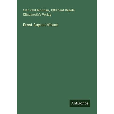 Ernst August Album, Taschenbuch von Th Cent Molthan,Th Cent Degèle;Klindworth's Verlag, Antigonos Verlag, 978-3-388-47143-3