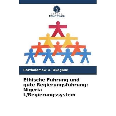 Ethische Führung und gute Regierungsführung: Nigeria L/Regierungssystem, Taschenbuch von Bartholomew O. Okagbue, Verlag Unser Wissen,