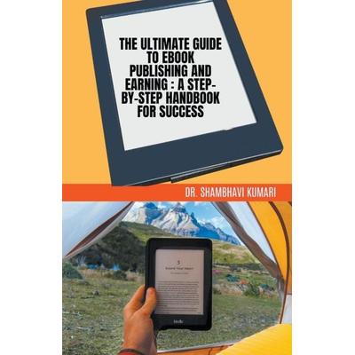 The Ultimate Guide to Ebook Publishing and Earning, Taschenbuch von Shambhavi Kumari, Dr. Shambhavi Kumari