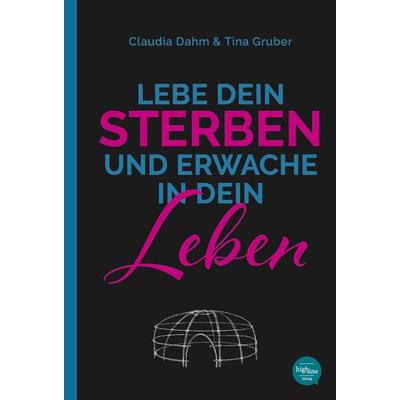 Lebe Dein Sterben und erwache in Dein Leben, Gebundene Ausgabe von Claudia Dahm, Highline Verlag, 978-3-946865-24-7