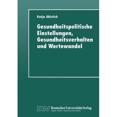 Gesundheitspolitische Einstellungen, Gesundheitsverhalten und Wertewandel, Taschenbuch von Katja Ahlstich, Deutscher Universitätsverlag,