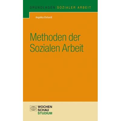 Methoden der Sozialen Arbeit, Taschenbuch von Angelika Ehrhardt, Wochenschau, 978-3-89974-476-7
