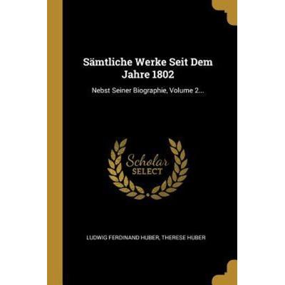 Sämtliche Werke Seit Dem Jahre 1802: Nebst Seiner Biographie, Volume 2..., Taschenbuch von Ludwig Ferdinand Huber,Therese Huber, Creative Media
