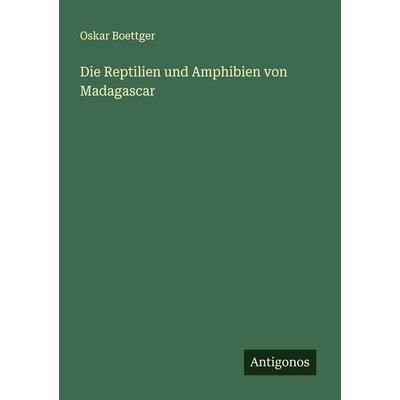 Die Reptilien und Amphibien von Madagascar, Taschenbuch von Oskar Boettger, Antigonos Verlag, 978-3-563-12528-1