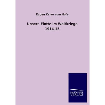 Unsere Flotte im Weltkriege 1914-15, Taschenbuch von Eugen Kalau vom Hofe, Salzwasser, 978-3-8460-1710-4