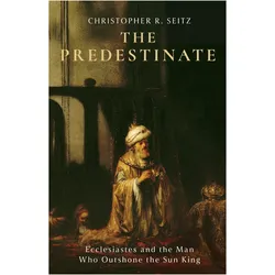 The Predestinate  Ecclesiastes and the Man Who Outshone the Sun King, Sachbücher von Christopher R. Seitz