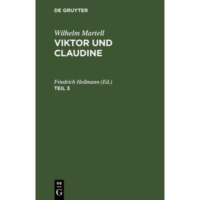 Viktor und Claudine. Teil 3, Gebundene Ausgabe von Wilhelm Martell, De Gruyter, 978-3-11-242749-1