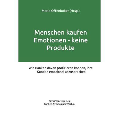 Menschen kaufen Emotionen – keine Produkte, Gebundene Ausgabe von Mario Offenhuber, Buchschmiede, 978-3-99152-889-0