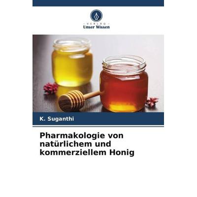 Pharmakologie von natürlichem und kommerziellem Honig, Taschenbuch von K. Suganthi, Verlag Unser Wissen, 978-620-5-44571-6