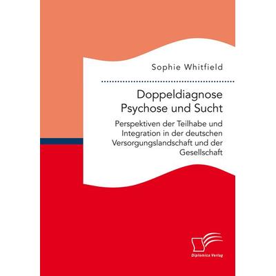 Doppeldiagnose Psychose und Sucht. Perspektiven der Teilhabe und Integration in der deutschen Versorgungslandschaft und der Gesellschaft, Taschenbuch