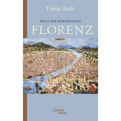 Welt der Renaissance: Florenz, Taschenbuch von Tobias Roth, Galiani Berlin ein Imprint von Kiepenheuer & Witsch, 978-3-86971-299-4