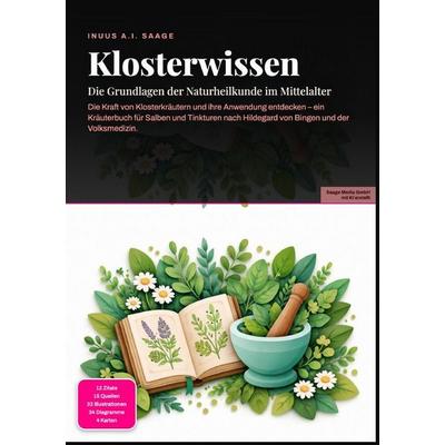 Klosterwissen: Die Grundlagen der Naturheilkunde im Mittelalter, Taschenbuch von Inuus A.I. Saage, Epubli, 978-3-565-53860-7