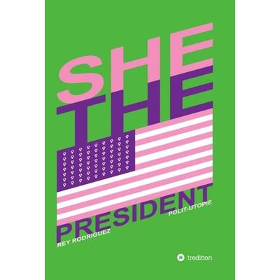 She, the President., Gebundene Ausgabe von Rey Rodriguez, Tredition, 978-3-347-15476-6