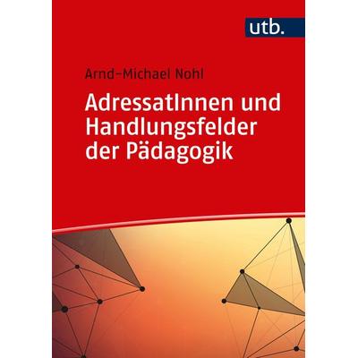 AdressatInnen und Handlungsfelder der Pädagogik, Taschenbuch von Arnd-Michael Nohl, Utb GmbH