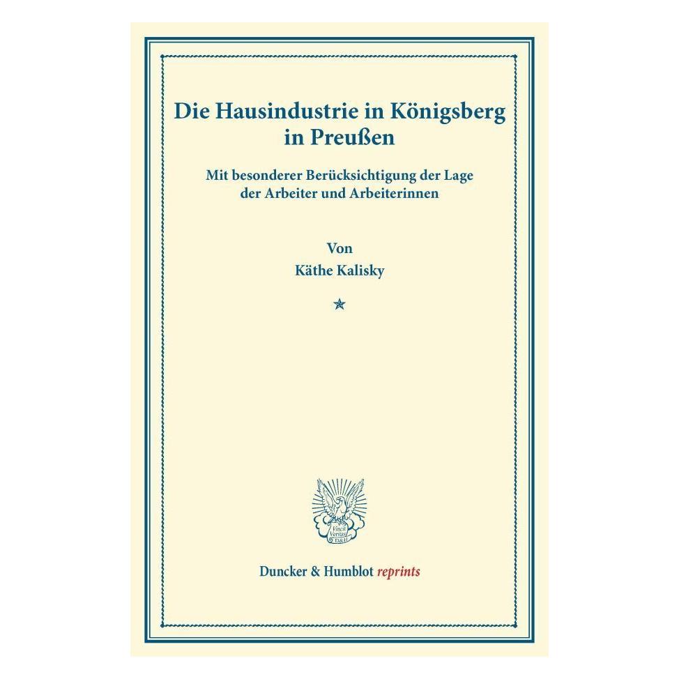 Duncker & Humblot Die Hausindustrie in Königsberg i.Pr. (Deutsch, Softcover, Käthe Kalisky) (55528011)