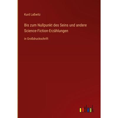 Bis zum Nullpunkt des Seins und andere Science-Fiction-Erzählungen, Gebundene Ausgabe von Kurd Lasswitz, Outlook, 978-3-368-29641-4