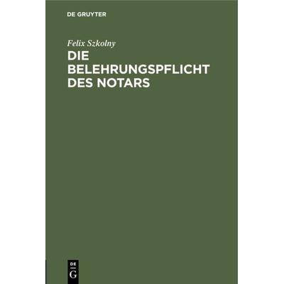 Die Belehrungspflicht des Notars, Gebundene Ausgabe von Felix Szkolny, De Gruyter, 978-3-11-120996-8