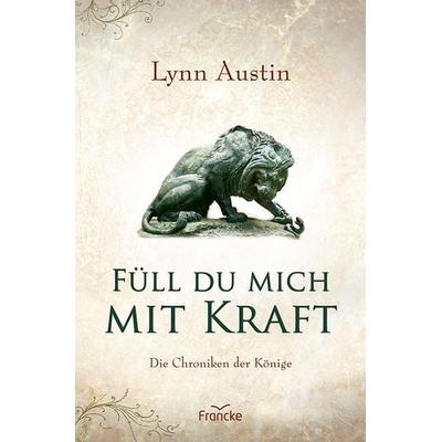 Füll du mich mit Kraft, Taschenbuch von Lynn Austin, Francke-Buch, 978-3-96362-277-9