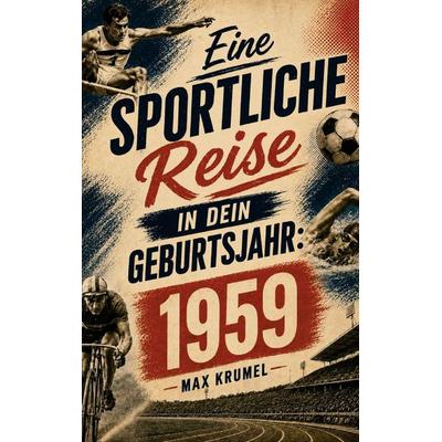 Eine sportliche Reise in dein Geburtsjahr: 1959, Taschenbuch von Max Krumel, Buchwerk Media, 978-94-039-1494-7