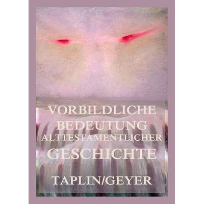 Vorbildliche Bedeutung alttestamentlicher Geschichte, Taschenbuch von Oliver Taplin,Heinrich Geyer, Jazzybee Verlag, 978-3-9886896-0-3