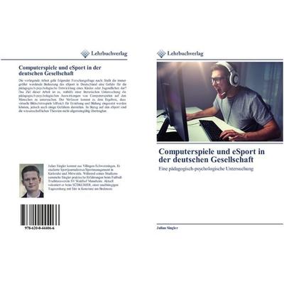 Computerspiele und eSport in der deutschen Gesellschaft, Taschenbuch von Julian Singler, BoD - Books on Demand, 978-620-0-44406-6