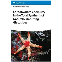 Carbohydrate Chemistry in the Total Synthesis of Naturally Occurring Glycosides, Fachbücher von Xiaoyu Yang, Biao Yu