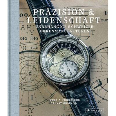Präzision & Leidenschaft. Unabhängige Schweizer Uhrenmanufakturen, Gebundene Ausgabe von Horst A. Friedrichs,Stuart Husband, Prestel,