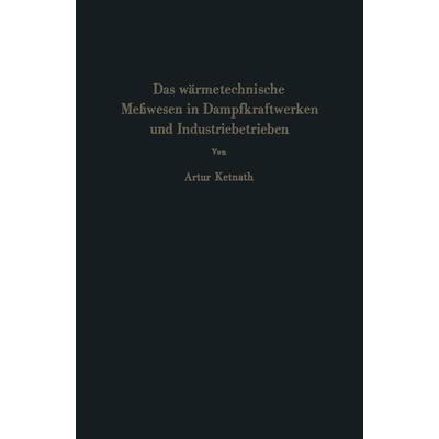 Das wärmetechnische Meßwesen in Dampfkraftwerken und Industriebetrieben, Taschenbuch von Artur Ketnath, Springer Berlin, 978-3-642-49004-0