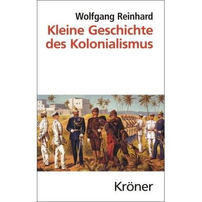 Kleine Geschichte des Kolonialismus, Gebundene Ausgabe von Wolfgang Reinhard, Alfred Kröner Verlag, 978-3-520-47503-9