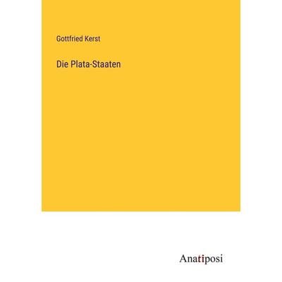 Die Plata-Staaten, Taschenbuch von Gottfried Kerst, Anatiposi Verlag, 978-3-382-03534-1