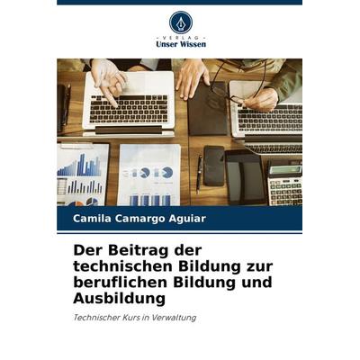 Der Beitrag der technischen Bildung zur beruflichen Bildung und Ausbildung, Taschenbuch von Camila Camargo Aguiar, Verlag Unser Wissen,
