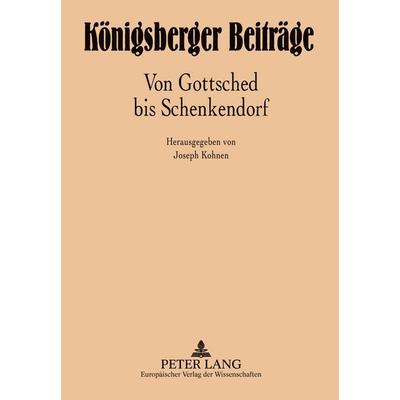 Königsberger Beiträge: Von Gottsched bis Schenkendorf, Gebundene Ausgabe von , Peter Lang GmbH, Internationaler Verlag der Wissenschaften,
