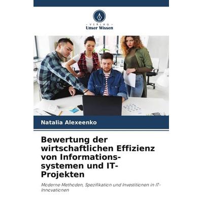 Bewertung der wirtschaftlichen Effizienz von Informations-systemen und IT-Projekten, Taschenbuch von Natalia Alexeenko, Verlag Unser Wissen,