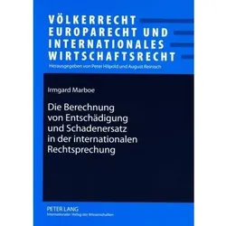 Die Berechnung von Entschädigung und Schadenersatz in der internationalen Rechtsprechung, Fachbücher von Irmgard Marboe