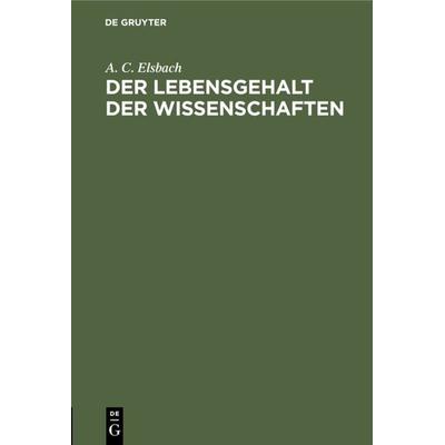 Der Lebensgehalt der Wissenschaften, Gebundene Ausgabe von A. C. Elsbach, De Gruyter, 978-3-11-125645-0