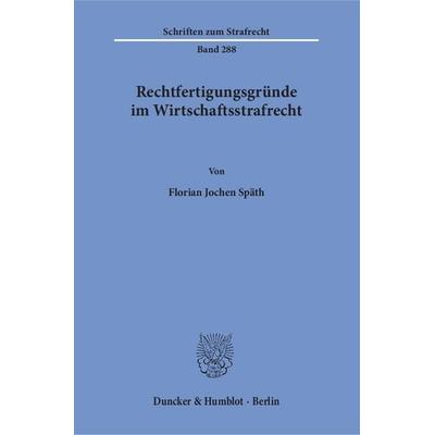 Rechtfertigungsgründe im Wirtschaftsstrafrecht., Taschenbuch von Florian Jochen Späth, Duncker & Humblot, 978-3-428-14782-3